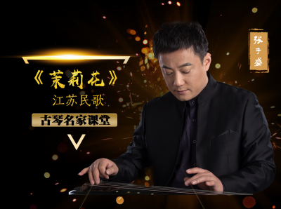 【古琴名家课堂·单曲精讲】张子盛——《茉莉花》（江苏民歌）